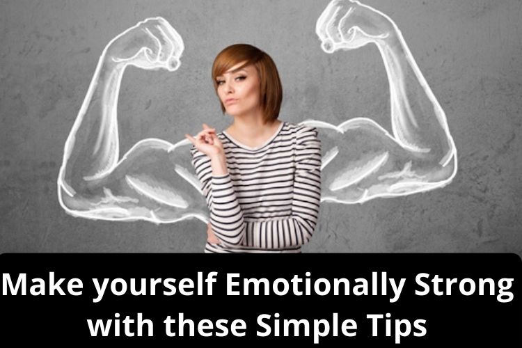 Make yourself Emotionally Strong with these Simple Tips 