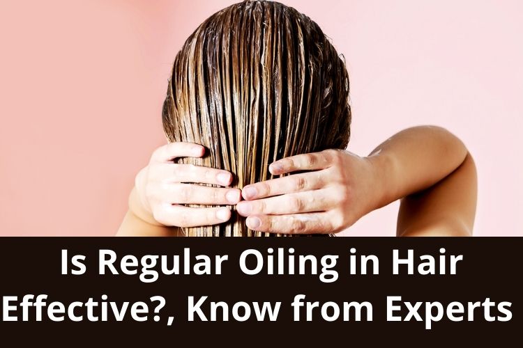 Is Regular Oiling in Hair Effective?, Know from Experts  
