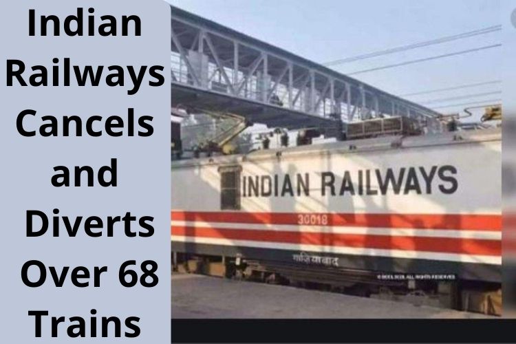 Indian Railways cancels and diverts more than  68 Trains 