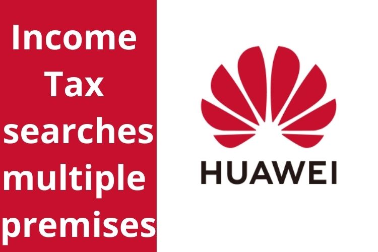 Income Tax Raids to Huawei Offices located in Delhi, Bengaluru 
