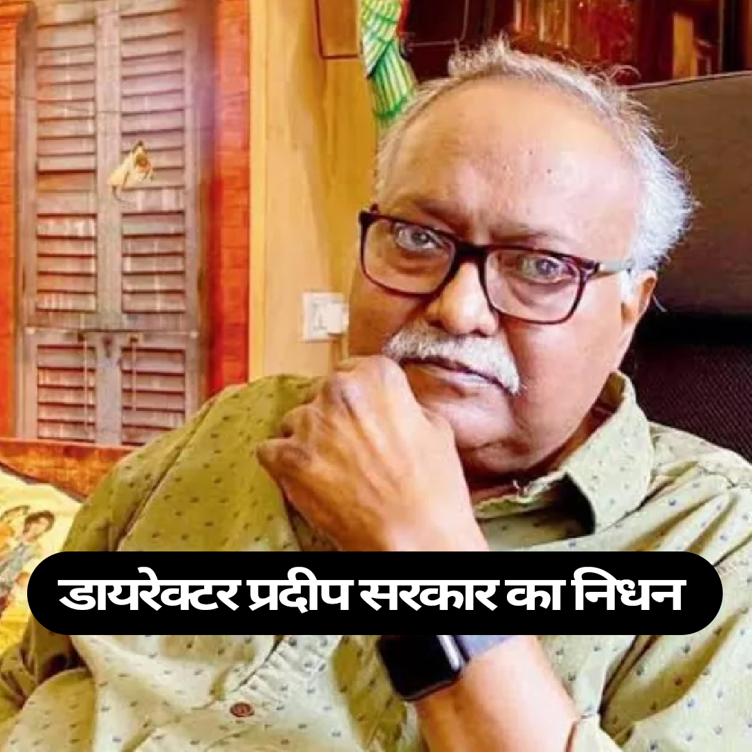 नहीं रहे बॉलीवुड के दिग्गज डायरेक्टर प्रदीप सरकार, फिल्म इंडस्ट्री में शोक की लहर  