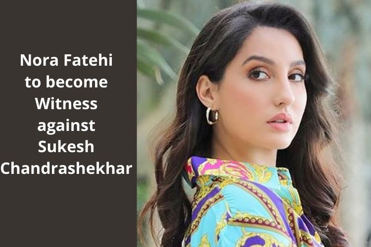Nora Fatehi to become Witness against Sukesh Chandrashekhar 
