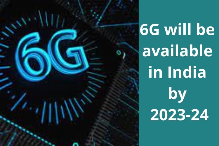 '6G will be available in India by 2023-24', Says Telecom Minister 