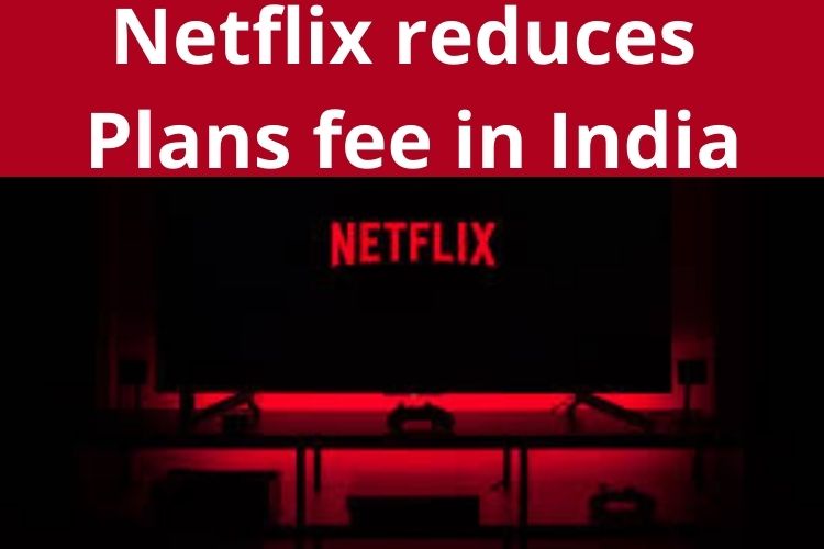 Netflix reduces Plans fee in India, Starts from Rs 149 per month 
