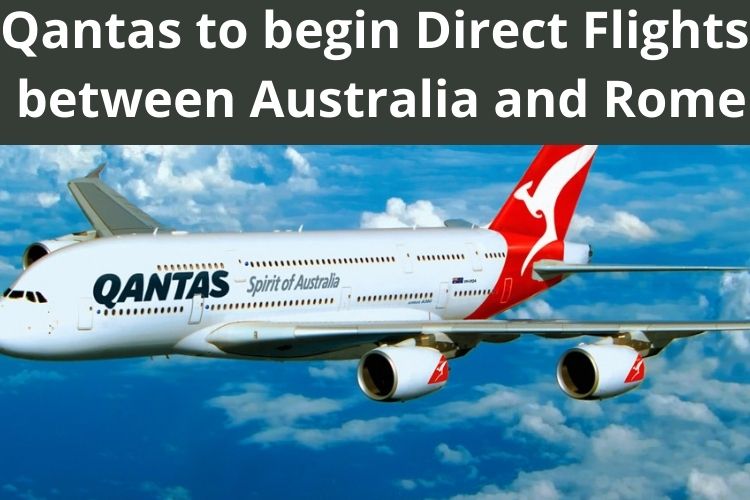 Qantas to begin Direct Flights between Australia and Rome from June 2022 