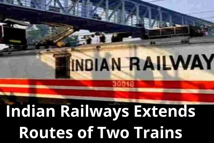 Indian Railways Extends Routes of Two Trains 