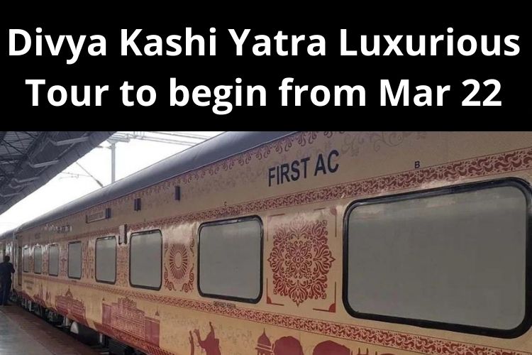 IRCTC to begin Divya Kashi Yatra Luxurious Tour Package from Mar 22 