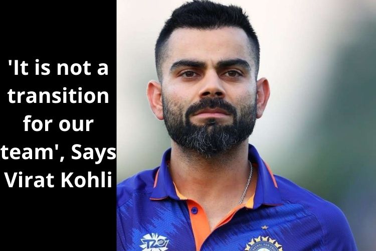 'It is not a transition for our team', Says Virat Kohli 