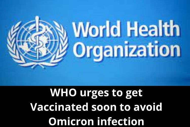 WHO urges to get Vaccinated soon to avoid Omicron infection 
