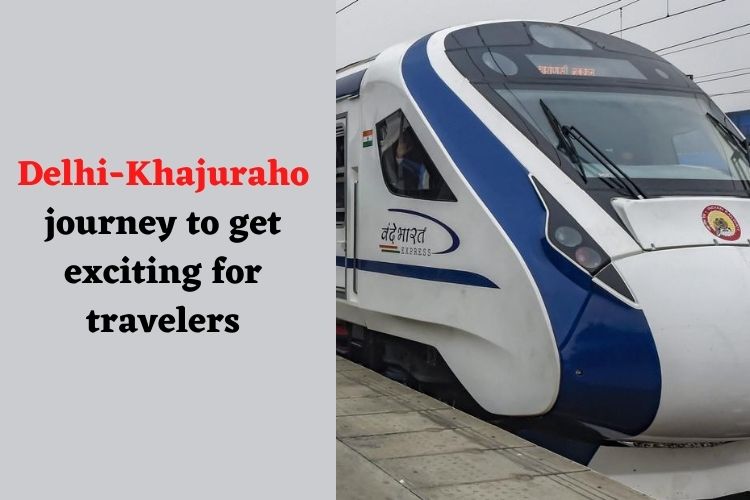 Indian Railways soon to operate Delhi-Khajuraho Vande Bharat Train 
