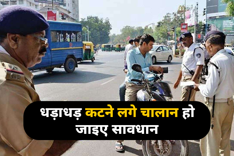 कटने लगे हैं दबा के चालान, ट्रैफिक पुलिस की हो रही सराहना