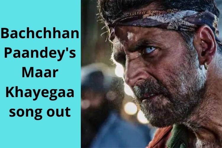 Akshay Kumar starrer Bachchhan Paandey's New Song 'Maar Khayegaa' releases 