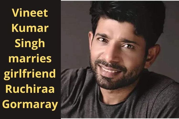 Vineet Kumar Singh marries girlfriend Ruchiraa Gormaray 