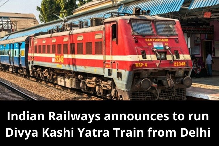 Indian Railways announces to run Divya Kashi Yatra Train from Delhi to Varanasi 