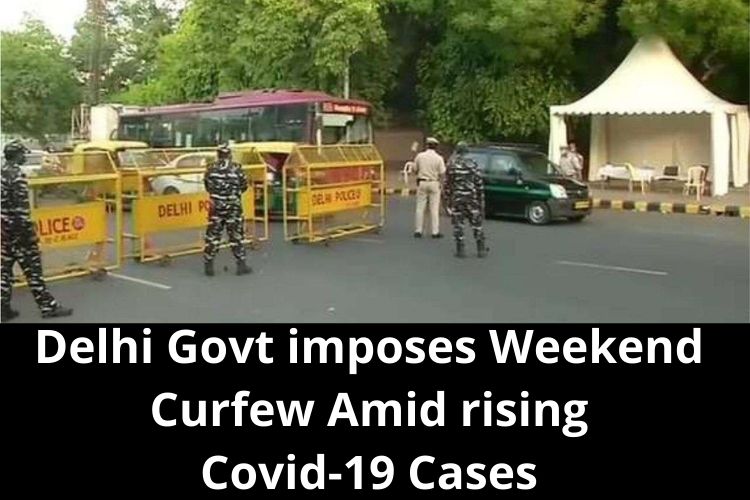 Delhi Govt imposes Weekend Curfew Amid rising Covid-19 Cases 