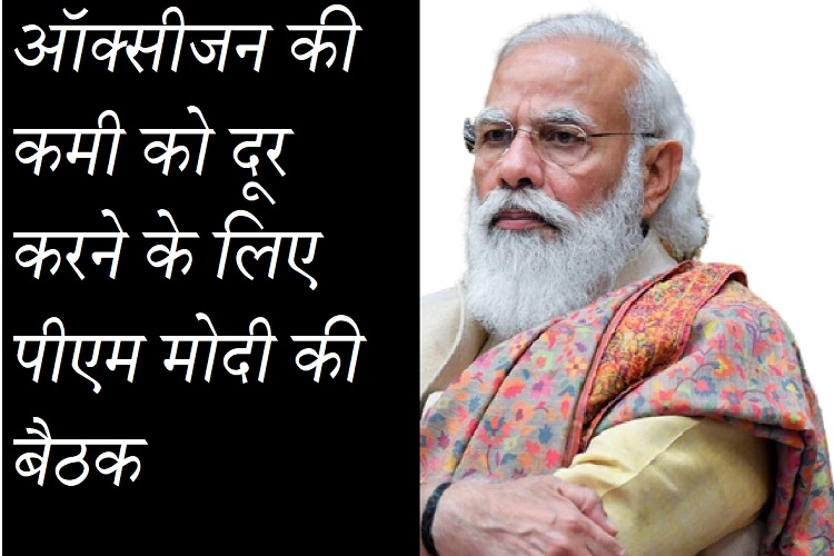 देश में ऑक्सीजन की कमी को दूर करने के लिए पीएम मोदी की बैठक, लिए जाएंगे अहम फैसले