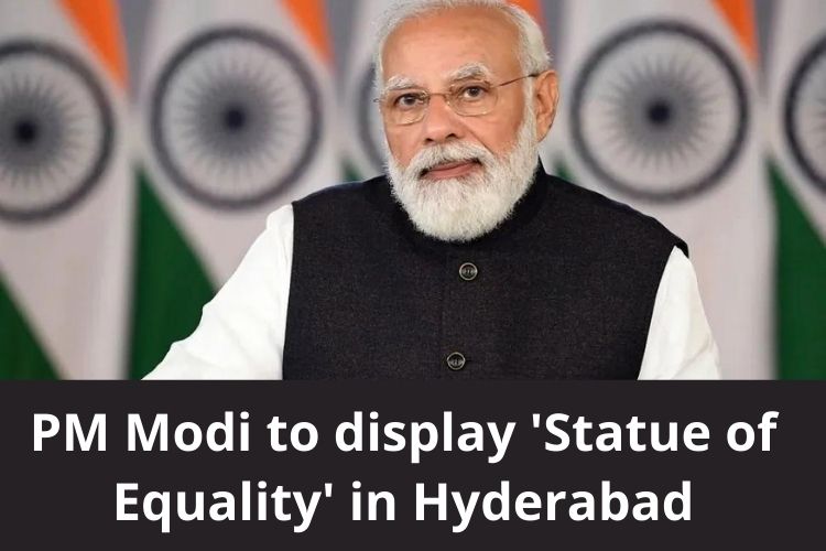 PM Modi to display 'Statue of Equality' in Hyderabad 