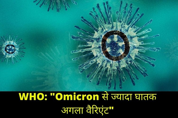 Omicron से ज्यादा घातक होगा कोरोना का अगला वैरिएंट, WHO ने कहा....